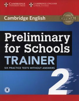 PRELIMINARY FOR SCHOOLS TRAINER 2 SIX PRACTICE TESTS WITHOUT ANSWERS WITH AUDIO