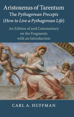 ARISTOXENUS OF TARENTUM: THE PYTHAGOREAN PRECEPTS (HOW TO LIVE A PYTHAGOREAN LIFE): AN EDITION OF AND COMMENTARY ON THE FRAGMENTS WITH AN INTRODUCTION