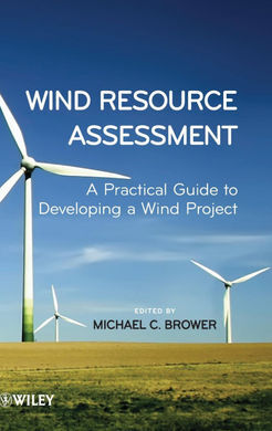 WIND RESOURCE ASSESSMENT. A PRACTICAL GUIDE TO DEVELOPING A WIND PROJECT
