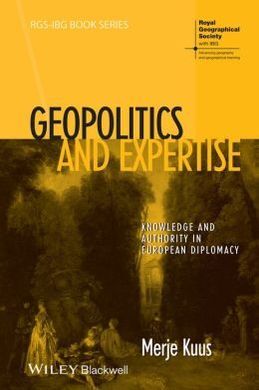 GEOPOLITICS AND EXPERTISE: KNOWLEDGE AND AUTHORITY IN EUROPEAN DIPLOMACY