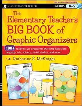 THE ELEMENTARY TEACHER'S BIG BOOK OF GRAPHIC ORGANIZERS, K-5: 100+ READY-TO-USE ORGANIZERS THAT HELP KIDS LEARN LANGUAGE ARTS, SCIENCE, SOCIAL STUDIES