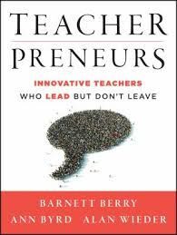 TEACHERPRENEURS: INNOVATIVE TEACHERS WHO LEAD BUT DON'T LEAVE