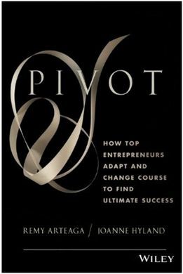 PIVOT: HOW TOP ENTREPRENEURS ADAPT AND CHANGE COURSE TO FIND ULTIMATE