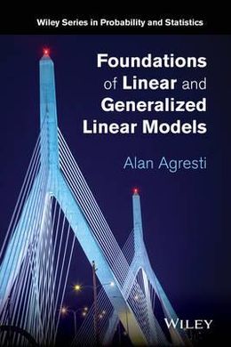 FOUNDATIONS OF LINEAR AND GENERALIZED LINEAR MODELS