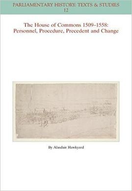 THE HOUSE OF COMMONS 1509-1558: PERSONNEL, PROCEDURE, PRECEDENT AND CHANGE