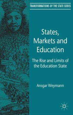 STATES, MARKETS AND EDUCATION. THE RISE AND LIMITS OF THE EDUCATION STATE