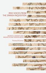 IRISH VOICES FROM THE SPANISH INQUISITION: MIGRANTS, CONVERTS AND BROKERS IN EARLY MODERN IBERIA