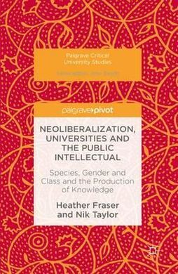 NEOLIBERALIZATION, UNIVERSITIES AND THE PUBLIC INTELLECTUAL