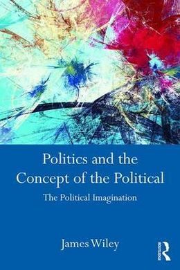 POLITICS AND THE CONCEPT OF THE POLITICAL: THE POLITICAL IMAGINATION