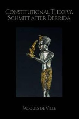 CONSTITUTIONAL THEORY: SCHMITT AFTER DERRIDA