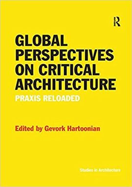 GLOBAL PERSPECTIVES ON CRITICAL ARCHITECTURE: PRAXIS RELOADED