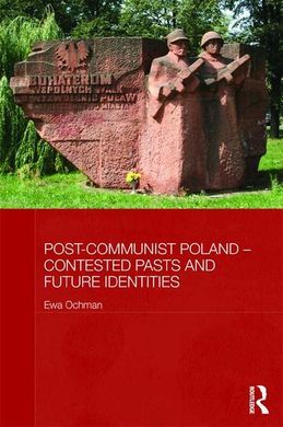 POST-COMMUNIST POLAND  CONTESTED PASTS AND FUTURE IDENTITIES
