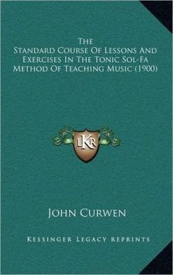 THE STANDARD COURSE OF LESSONS AND EXERCISES IN THE TONIC SOL-FA. METHOD OF TEACHING MUSIC