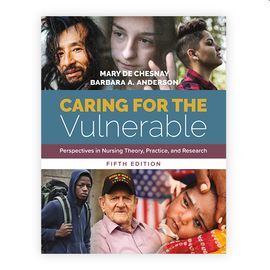 CARING FOR THE VULNERABLE: PERSPECTIVES IN NURSING THEORY, PRACTICE, AND RESEARCH (FIFTH EDITION)