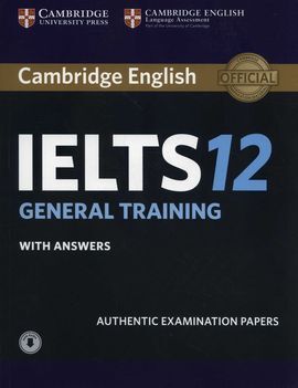 CAMBRIDGE IELTS 12 GENERAL TRAINING STUDENT'S BOOK WITH ANSWERS WITH AUDIO: AUTHENTIC EXAMINATION PAPERS