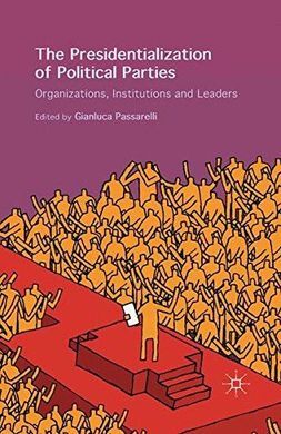 THE PRESIDENTIALIZATION OF POLITICAL PARTIES: ORGANIZATIONS, INSTITUTIONS AND LEADERS
