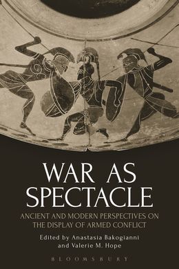 WAR AS SPECTACLE: ANCIENT AND MODERN PERSPECTIVES ON THE DISPLAY OF ARMED CONFLICT