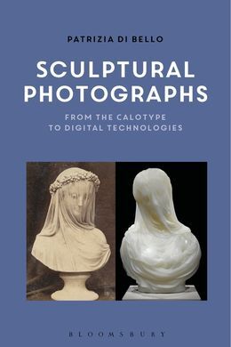 SCULPTURAL PHOTOGRAPHS: FROM THE CALOTYPE TO DIGITAL TECHNOLOGIES