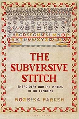 SUBVERSIVE STITCH: EMBROIDERY AND THE MAKING OF THE FEMININE