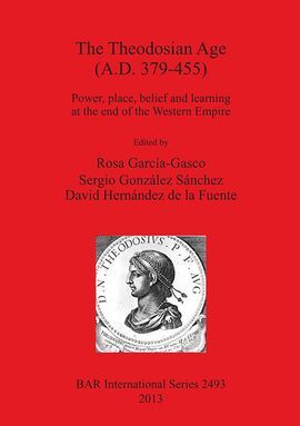 THE THEODOSIAN AGE (A.D. 379-455) POWER, PLACE, BELIEF AND LEARNING AT THE END OF THE WESTERN EMPIRE