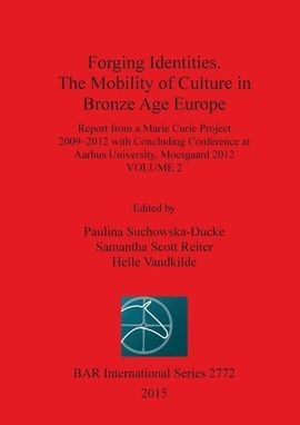 FORGING IDENTITIES: THE MOBILITY OF CULTURE IN BRONZE AGE EUROPE