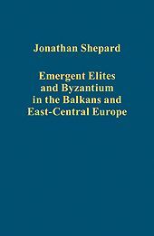 EMERGENT ELITES AND BYZANTIUM IN THE BALKANS AND EAST-CENTRAL EUROPE