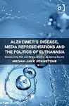 ALZHEIMER'S DISEASE, MEDIA REPRESENTATIONS AND THE POLITICS OF EUTHANASIA.