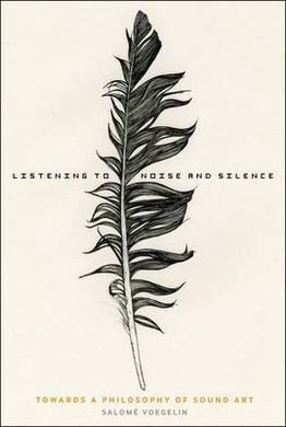 LISTENING TO NOISE AND SILENCE: TOWARD A PHILOSOPHY OF SOUND ART