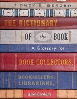 THE DICTIONARY OF THE BOOK. A GLOSARY FOR BOOK COLLECTORS, BOOKSELLERS, LIBRARIANS, AND OTHERS