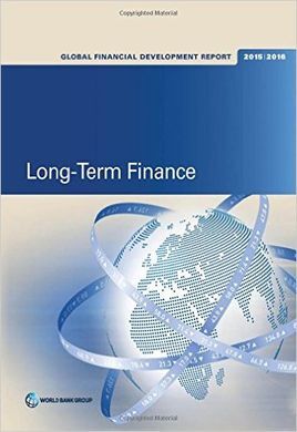 GLOBAL FINANCIAL DEVELOPMENT REPORT 2015/2016: LONG-TERM FINANCE