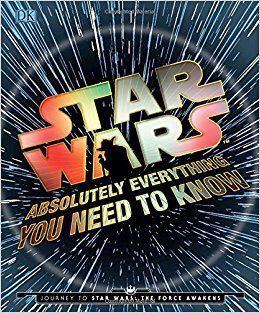 STAR WARS: ABSOLUTELY EVERYTHING YOU NEED TO KNOW: JOURNEY TO STAR WARS: THE FOR
