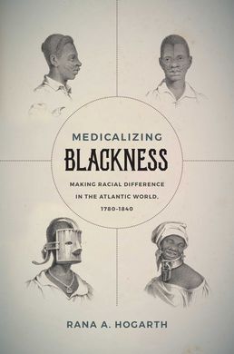 MEDICALIZING BLACKNESS : MAKING RACIAL DIFFERENCE IN THE ATLANTIC WORLD, 1780-18