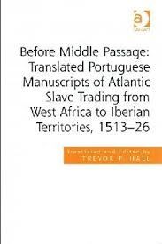 BEFORE MIDDLE PASSAGE: TRANSLATED PORTUGUESE MANUSCRIPTS OF ATLANTIC SLAVE TRADING FROM WEST AFRICA TO IBERIAN TERRITORIES, 1513-26