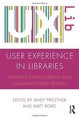 USER EXPERIENCE IN LIBRARIES. APPLYING ETHNOGRAPHY AND HUMAN CENTRED DESIGN