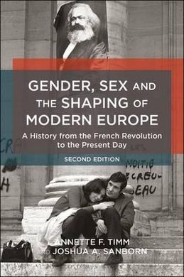 GENDER, SEX AND THE SHAPING OF MODERN EUROPE: A HISTORY FROM THE FRENCH REVOLUTION TO THE PRESENT DAY