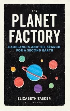 THE PLANET FACTORY: EXOPLANETS AND THE SEARCH FOR A SECOND EARTH
