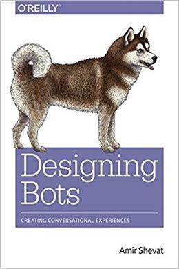 DESIGNING BOTS: CREATING CONVERSATIONAL EXPERIENCES