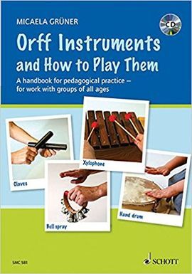 ORFF INSTRUMENTS AND HOW TO PLAY THEM: A HANDBOOK FOR PEDAGOGICAL PRACTICE FOR WORK WITH GROUPS OF ALL AGES