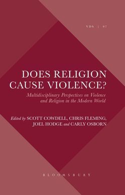 DOES RELIGION CAUSE VIOLENCE?: MULTIDISCIPLINARY PERSPECTIVES ON VIOLENCE AND RELIGION IN THE MODERN WORLD
