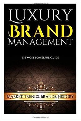 LUXURY BRAND MANAGEMENT: MARKET, TRENDS, BRANDS, HISTORY
