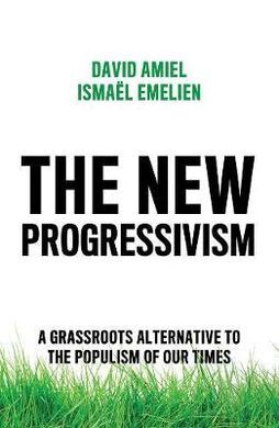 THE NEW PROGRESSIVISM. A GRASSROOTS ALTERNATIVE TO THE POPULISM OF OUR TIMES