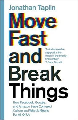 MOVE FAST AND BREAK THINGS: HOW FACEBOOK, GOOGLE, AND AMAZON CORNERED CULTURE AN