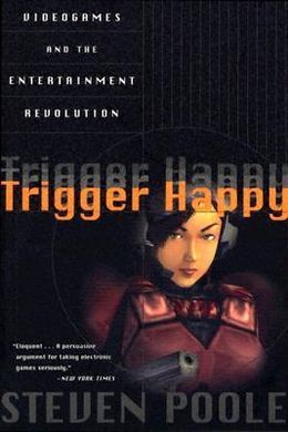 TRIGGER HAPPY: VIDEOGAMES AND THE ENTERTAINMENT REVOLUTION