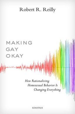 MAKING GAY OKAY: HOW RATIONALIZING HOMOSEXUAL BEHAVIOR IS CHANGING EVERYTHING