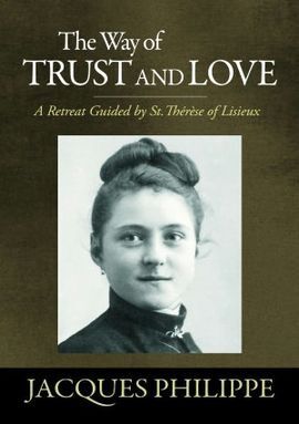 THE WAY OF TRUST AND LOVE. A RETREAT GUIDED BY ST. THERESE OF LISIEUX