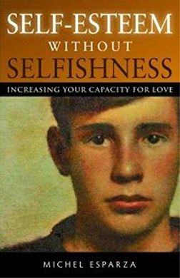 SELF-ESTEEM WITHOUT SELFISHNESS: INCREASING OUR CAPACITY FOR LOVE