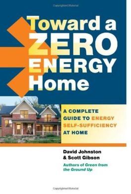 TOWARD A ZERO ENERGY HOME: A COMPLETE GUIDE TO ENERGY SELF-SUFFICIENCY AT HOME