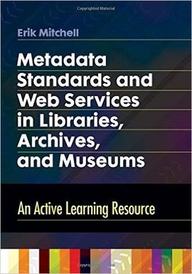 METADATA STANDARDS AND WEB SERVICES IN LIBRARIES, ARCHIVES, AND MUSEUMS