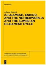 GILGAMESH, ENKIDU, AND THE NETHERWORLD AND THE SUMERIAN GILGAMESH CYCLE