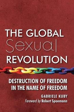 THE GLOBAL SEXUAL REVOLUTION: DESTRUCTION OF FREEDOM IN THE NAME OF FREEDOM